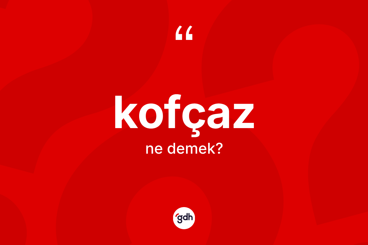 Kofçaz kelimesi ne anlama gelir?