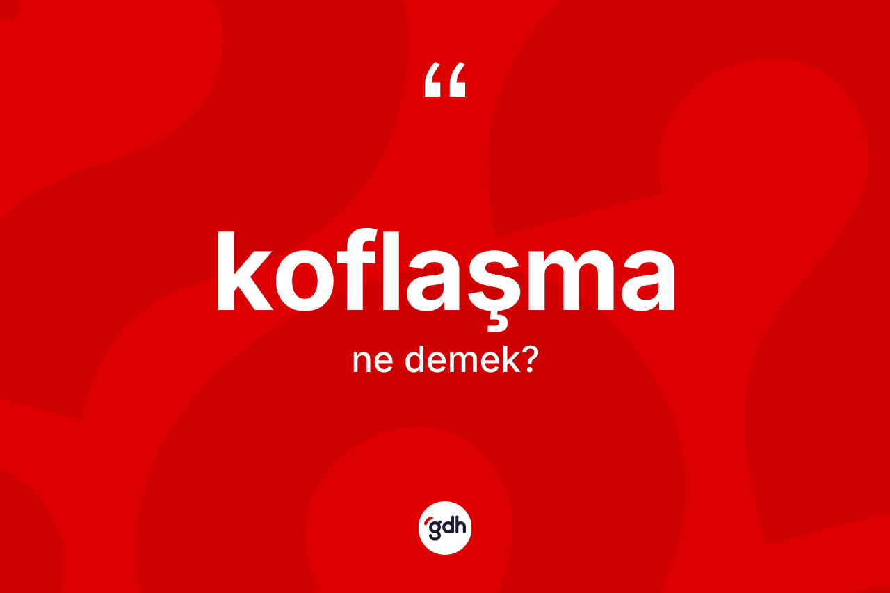 Koflaşma kelimesinin tanımı nedir?