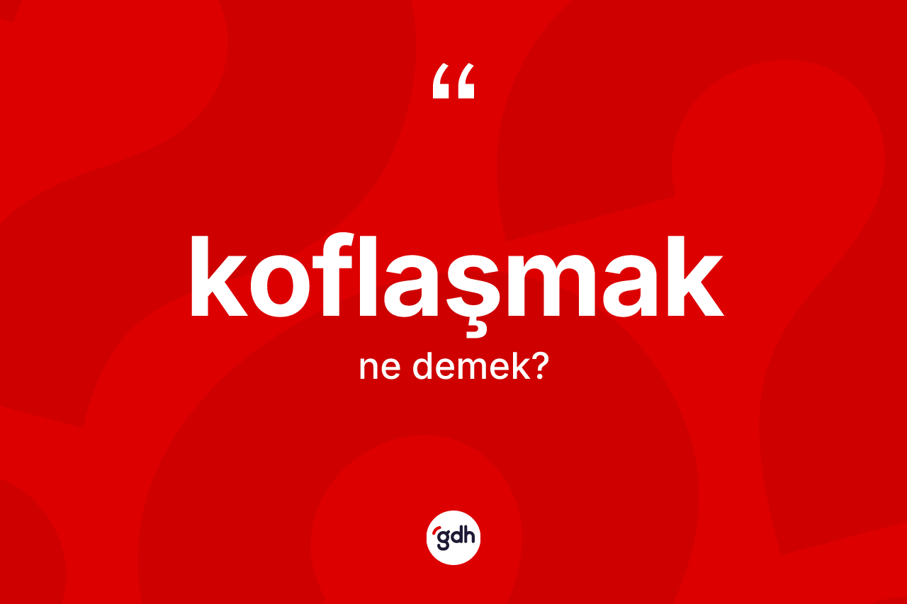 Koflaşmak nedir?