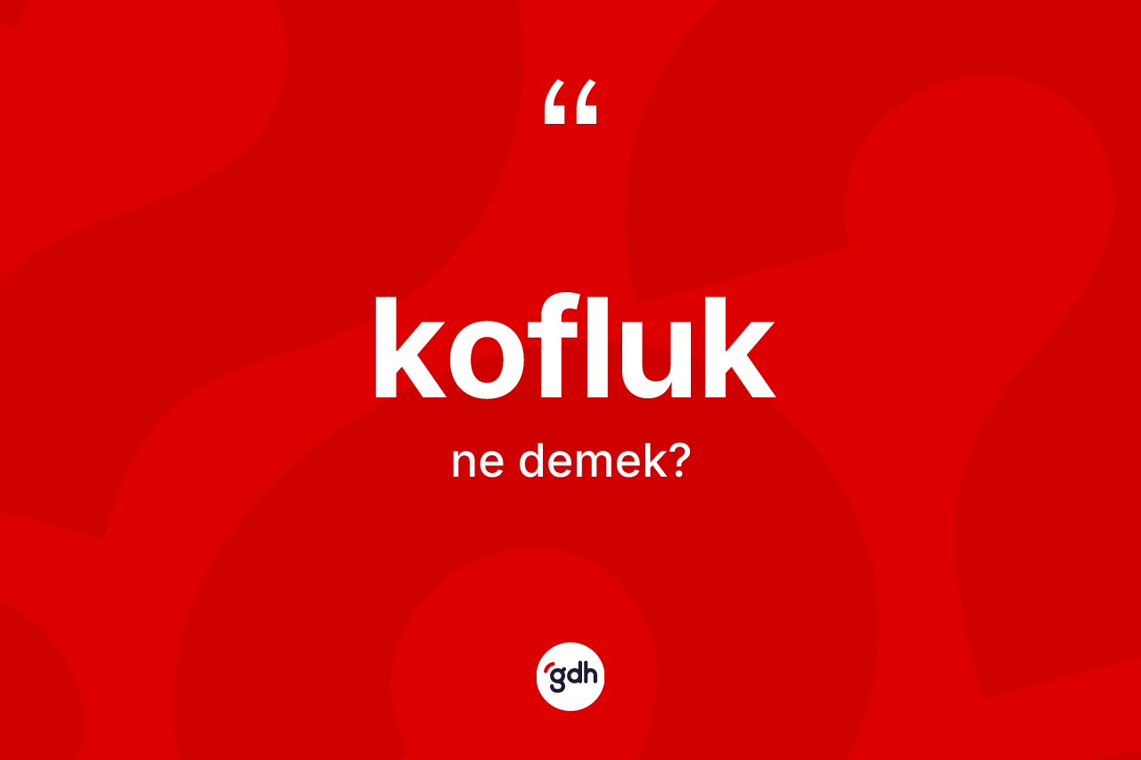Kofluk ne anlama gelir?