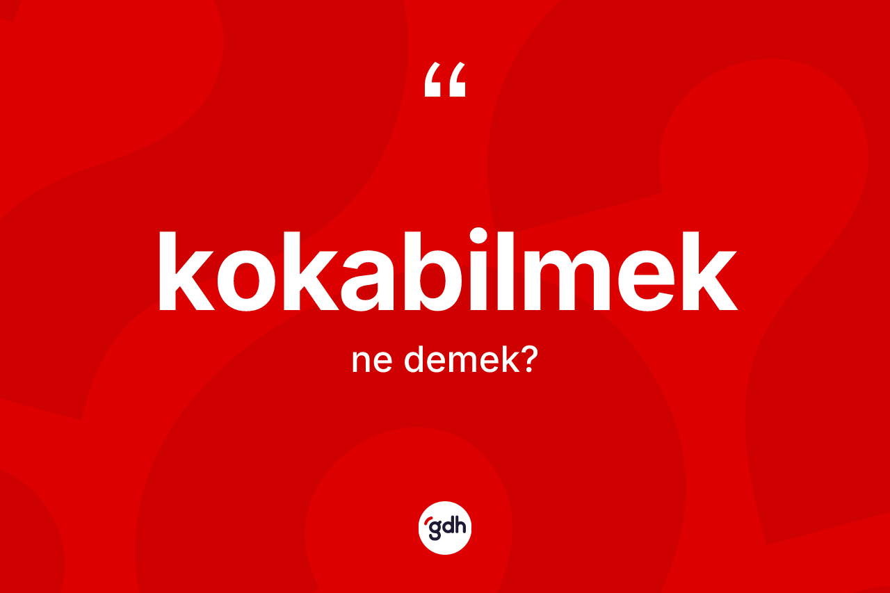 Kokabilmek kelimesinin anlamı nedir?