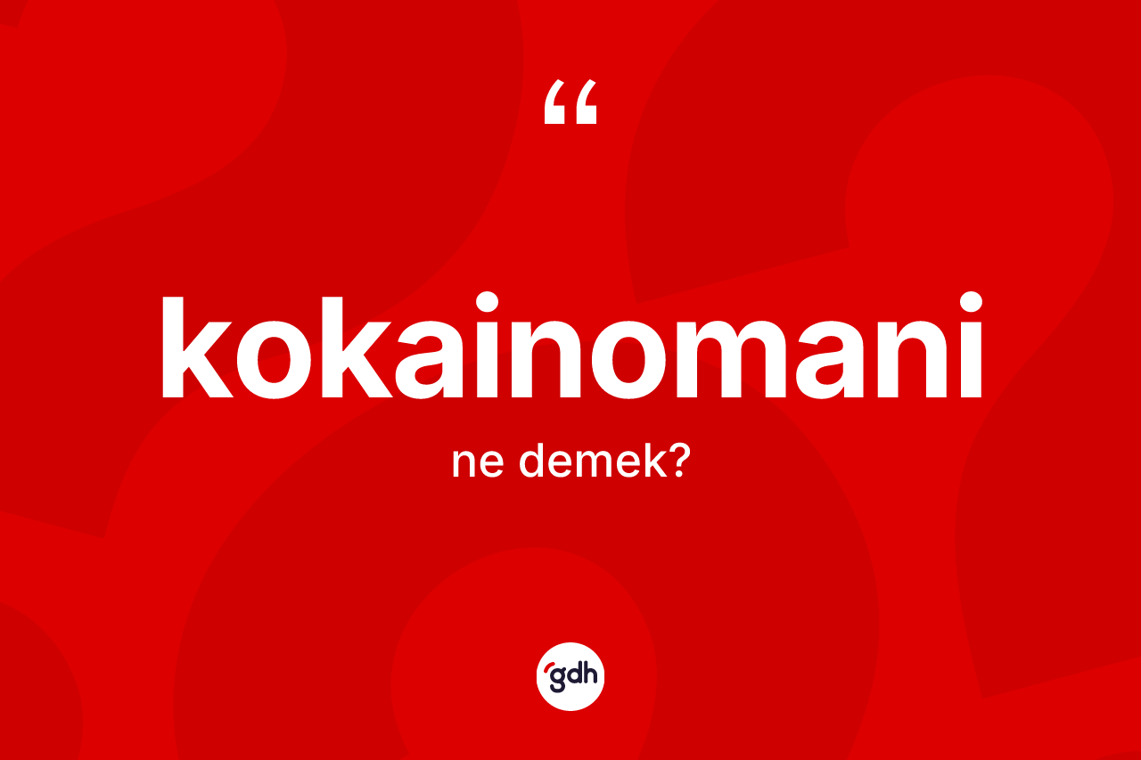 Kokainomani kelimesi ne anlama gelir?