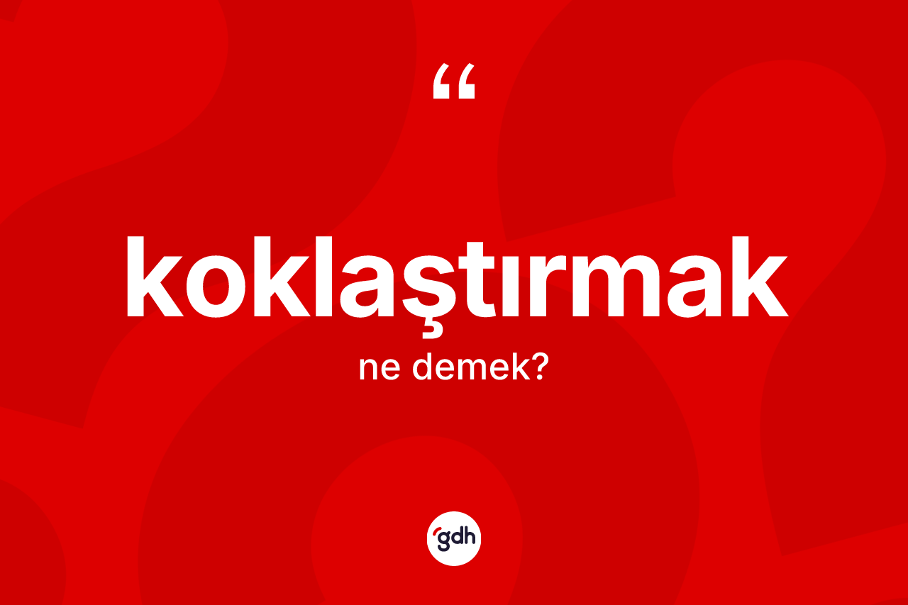 Koklaştırmak kelimesinin sözlükteki tanımı nedir?