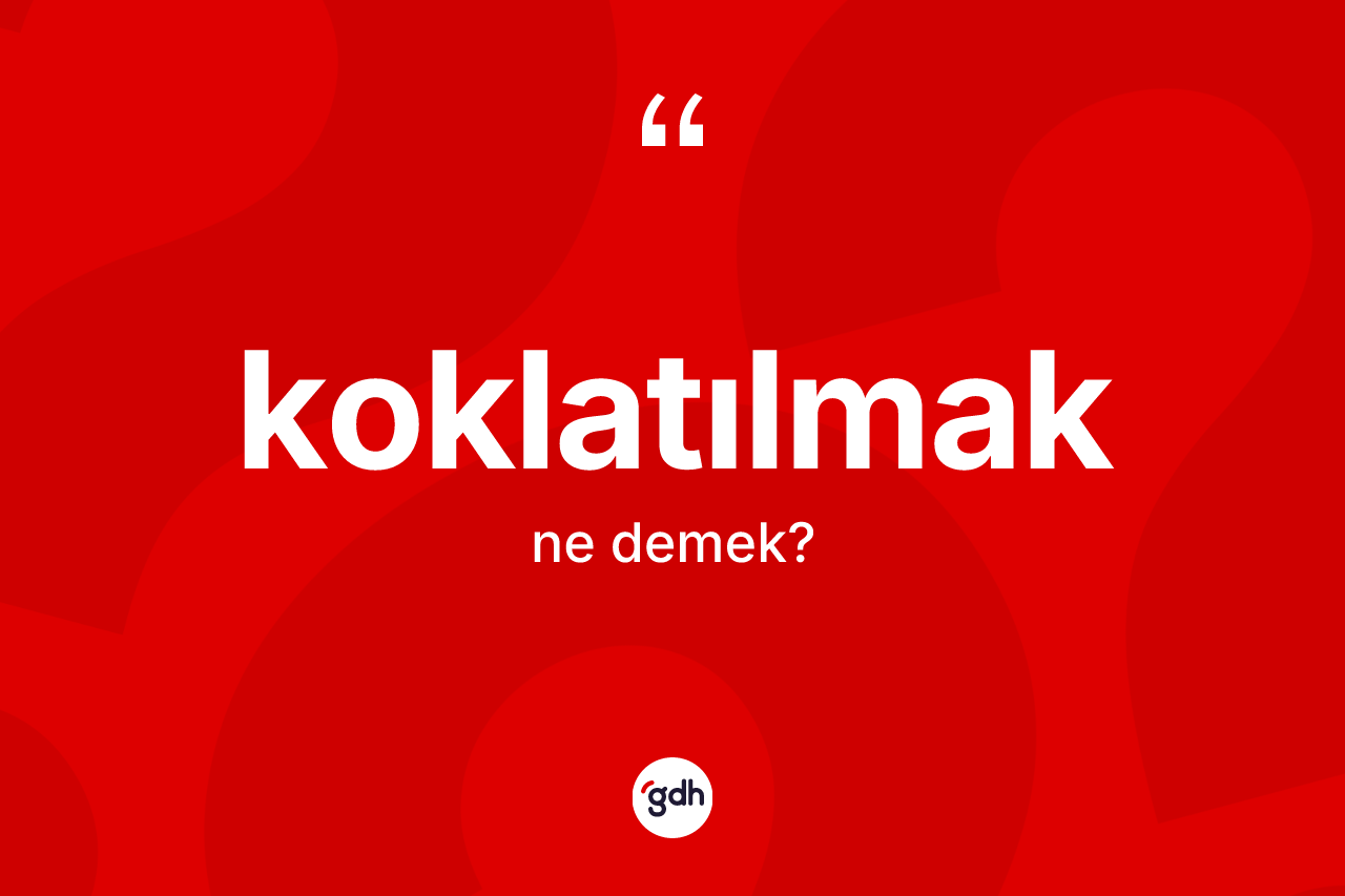Koklatılmak kelimesi ne demek?