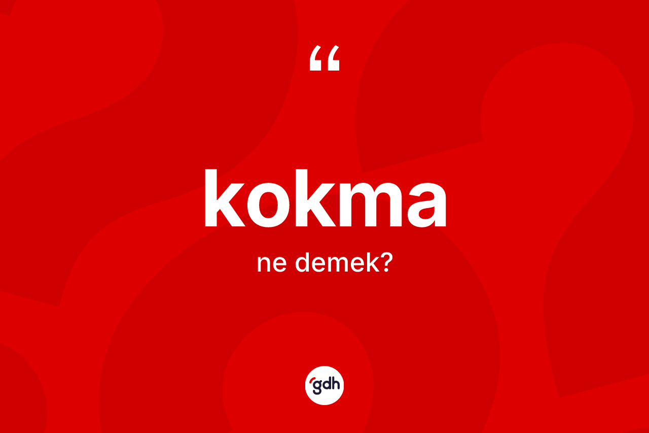 Kokma ne anlama gelir?