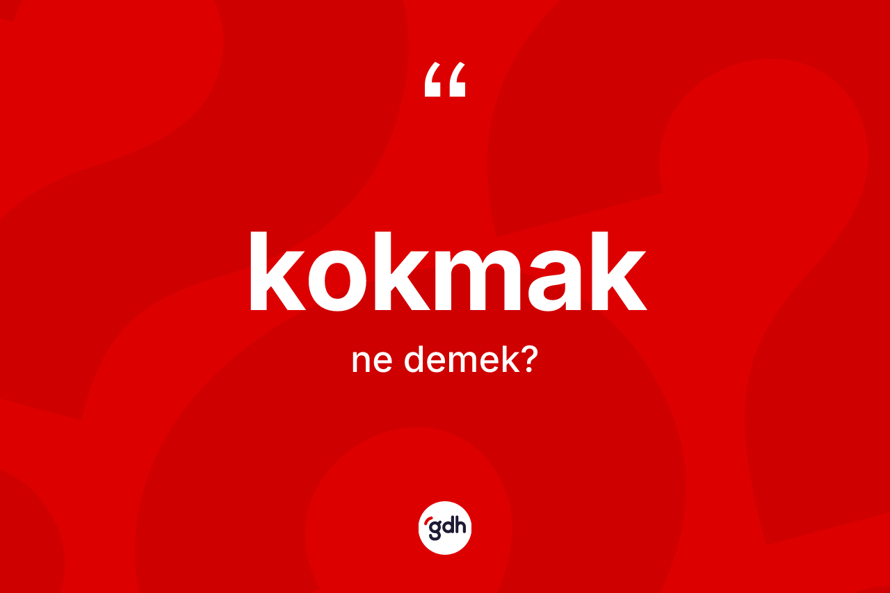Kokmak kelimesinin anlamı nedir?