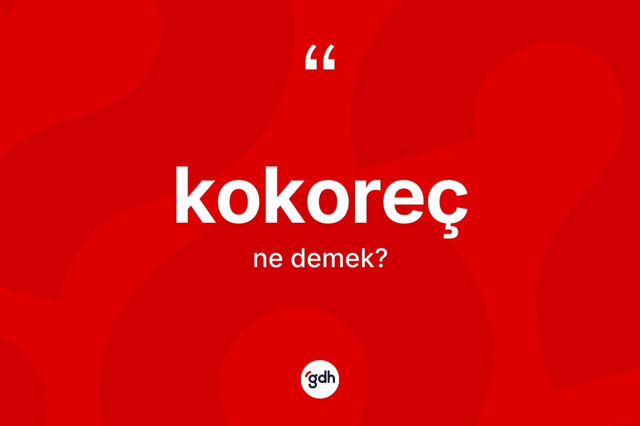 Kokoreç kelimesi nedir? Kokorecin TDK'ya göre anlamı nedir?