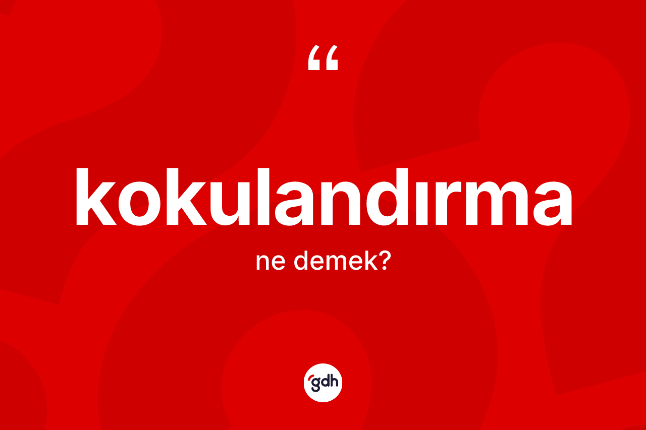 Kokulandırma kelimesinin tanımı nedir?