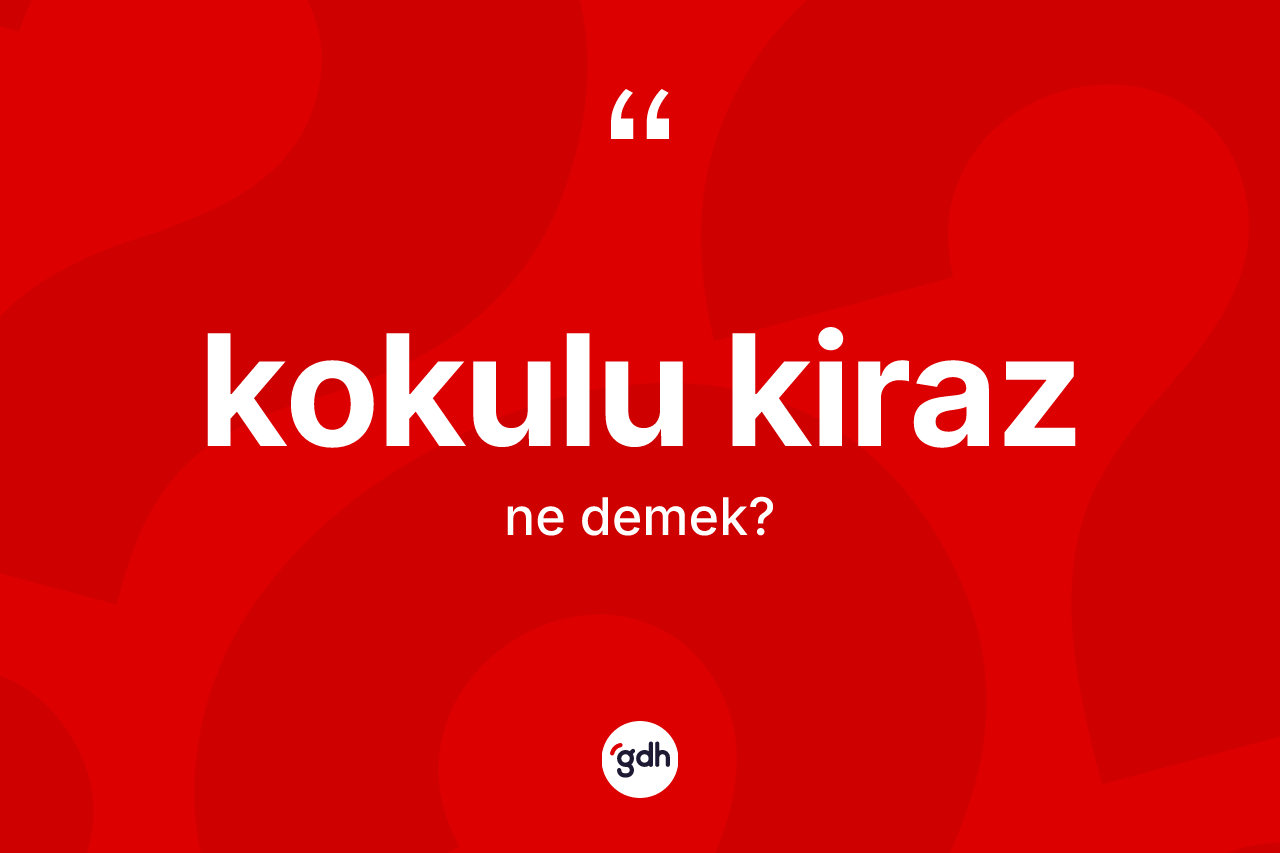 Kokulu kiraz kelimesinin anlamı nedir?