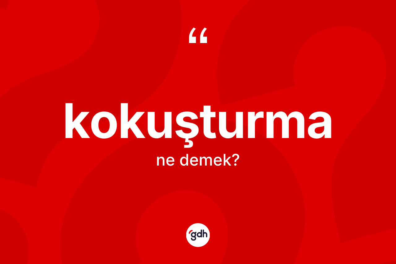 Kokuşturma kelimesi ne demek?
