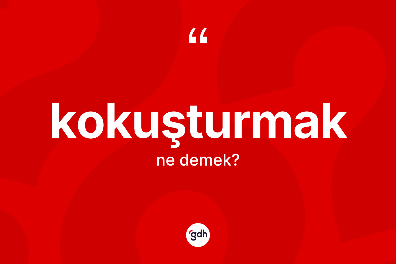 Kokuşturmak kelimesinin anlamı nedir?