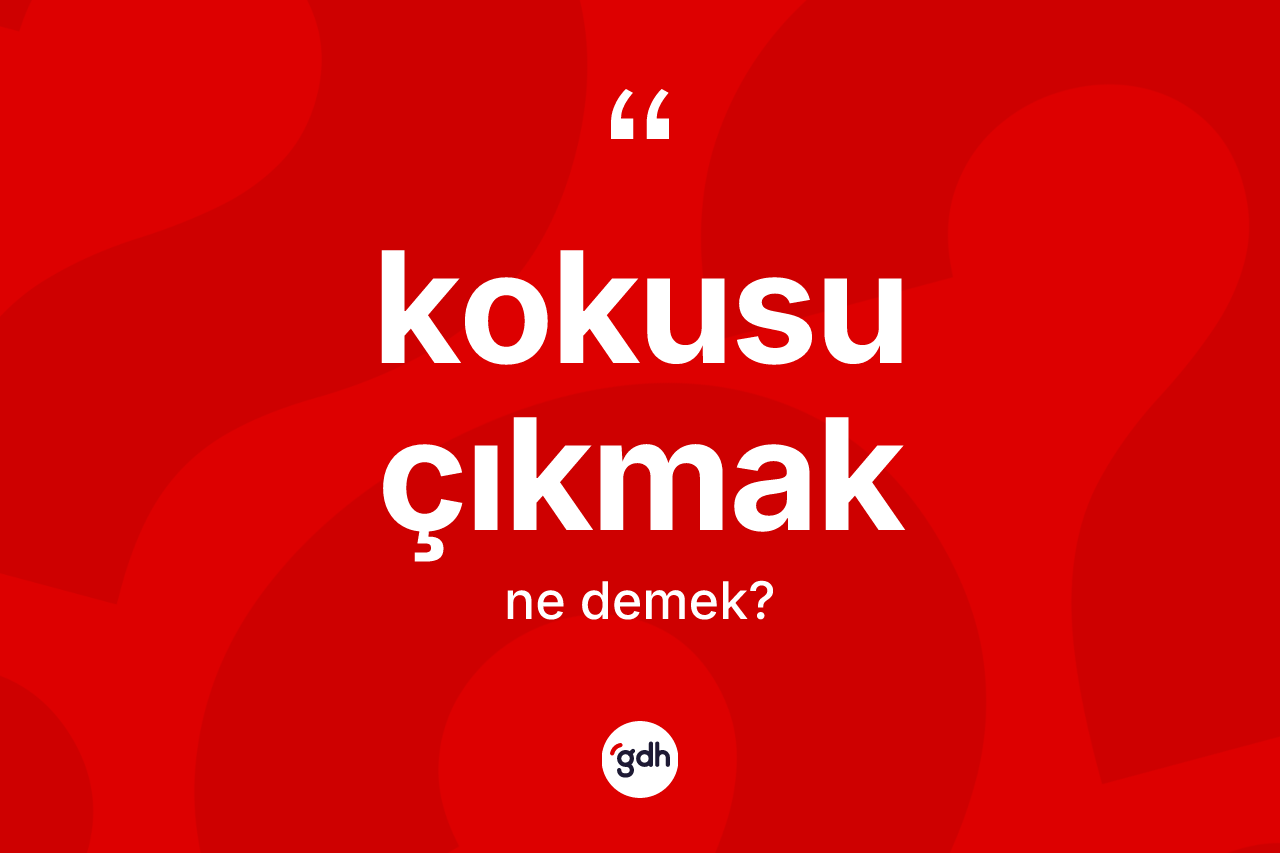 Kokusu çıkmak ifadesi neyi anlatır?
