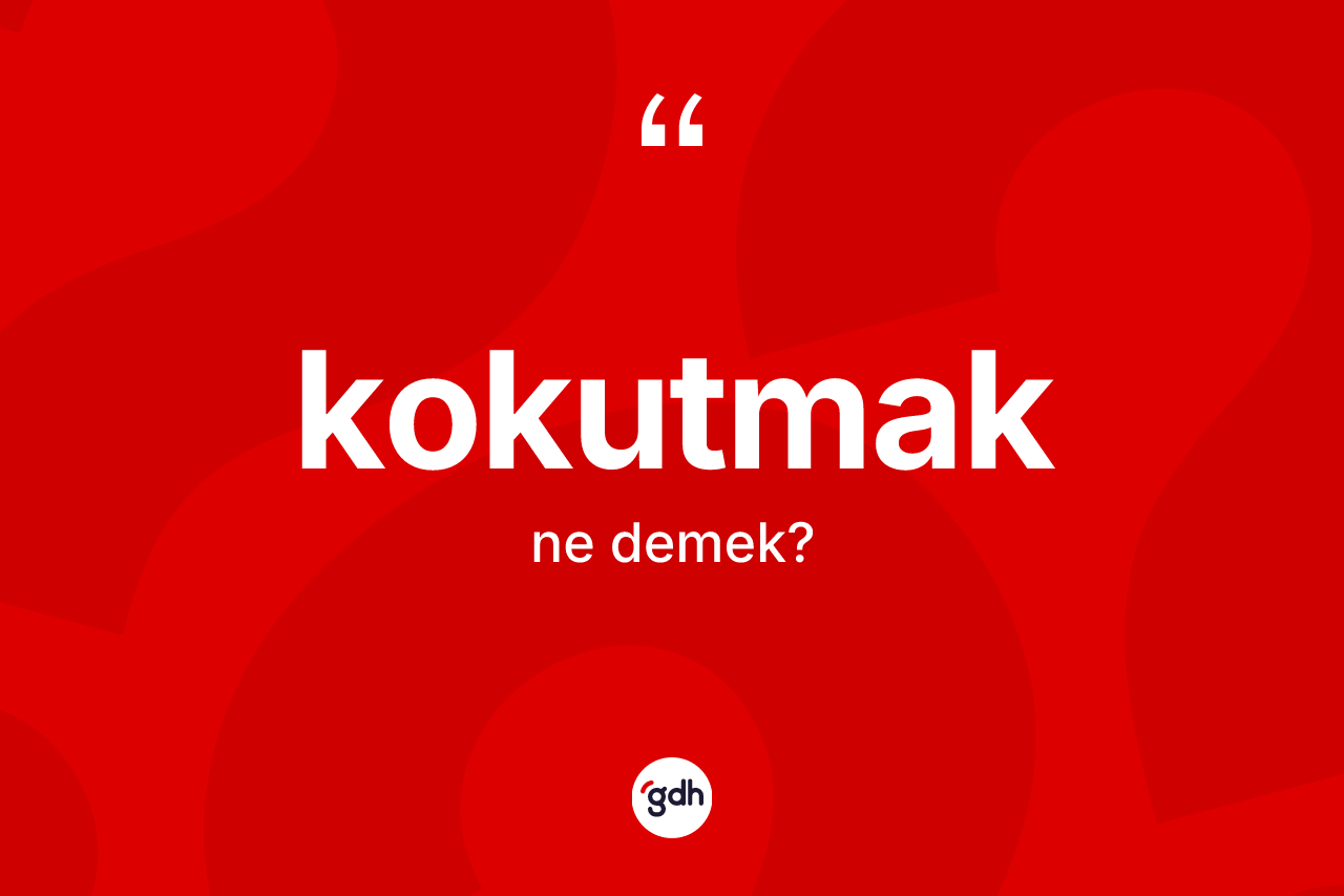 Kokutmak kelimesinin tanımı nedir?