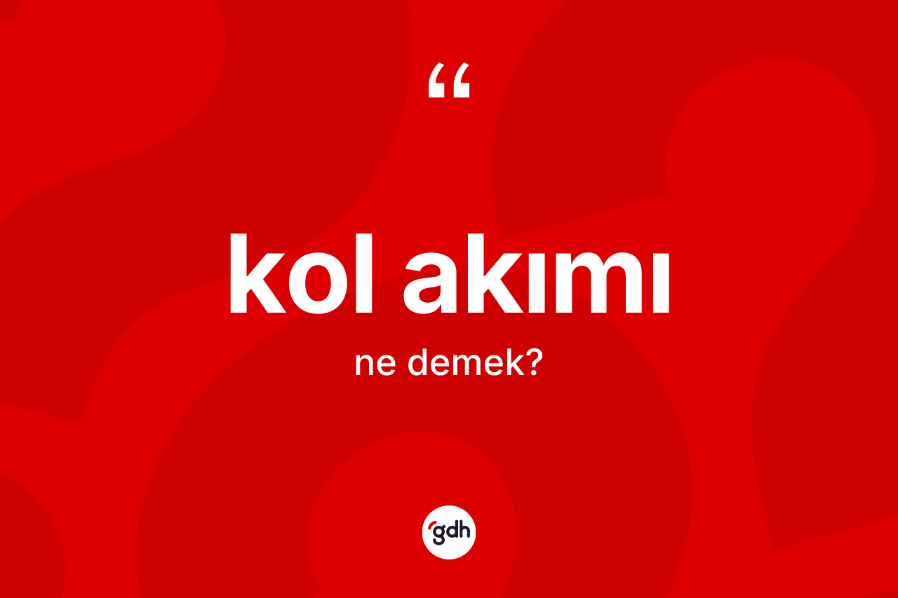 Kol akımı kelimesinin anlamı nedir?