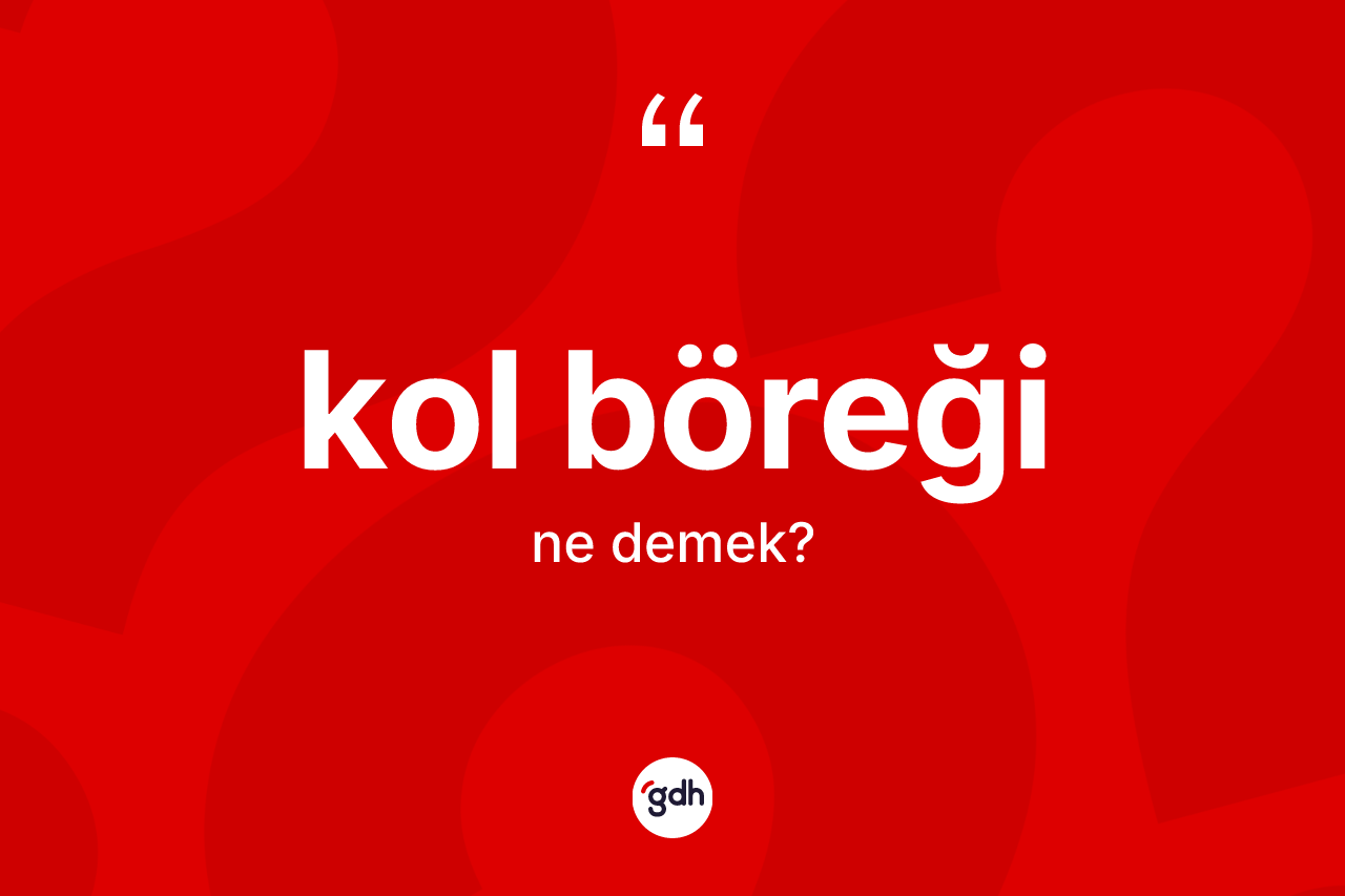 Kol böreği kelimesinin tanımı nedir?