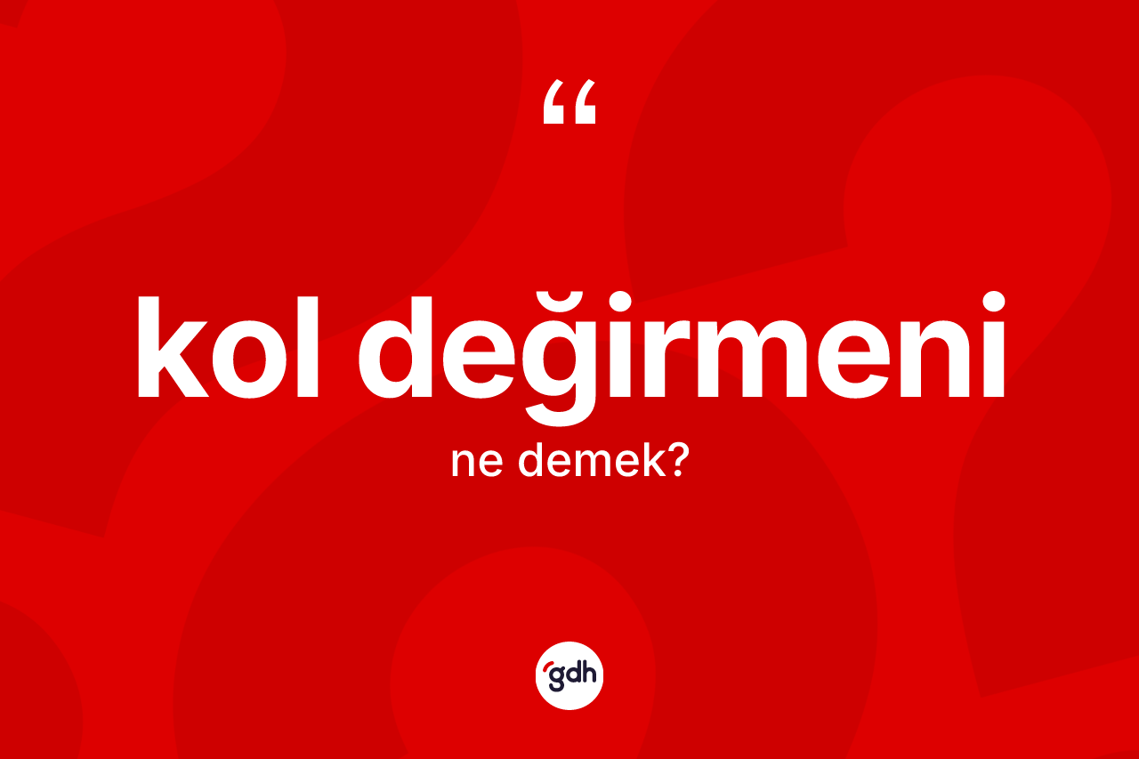 Kol değirmeni ne anlama gelir?