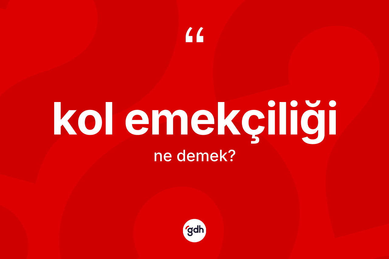 Kol emekçiliği kelimesi nedir?