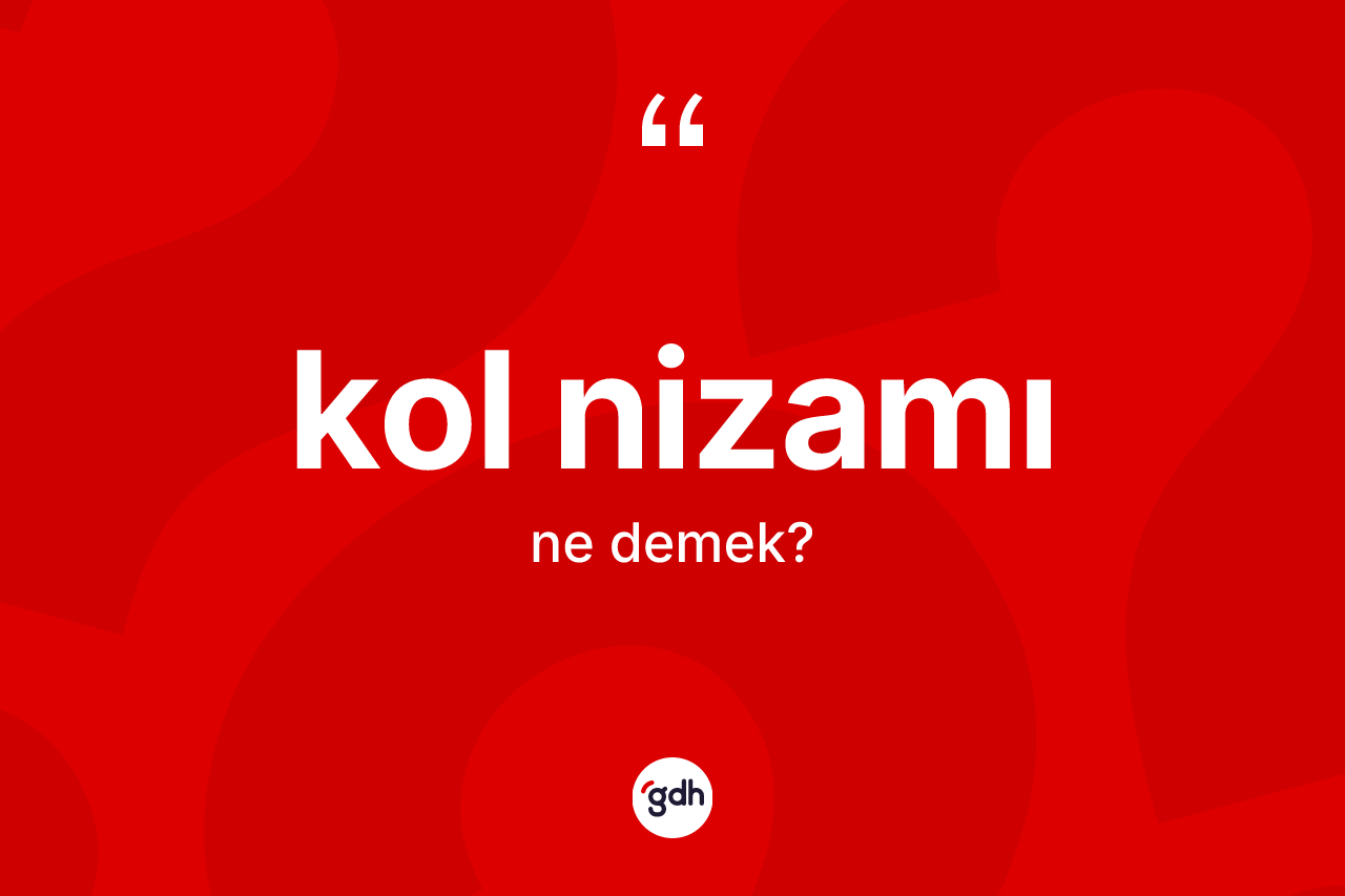 Kol nizamı kelimesinin sözlükteki tanımı nedir?