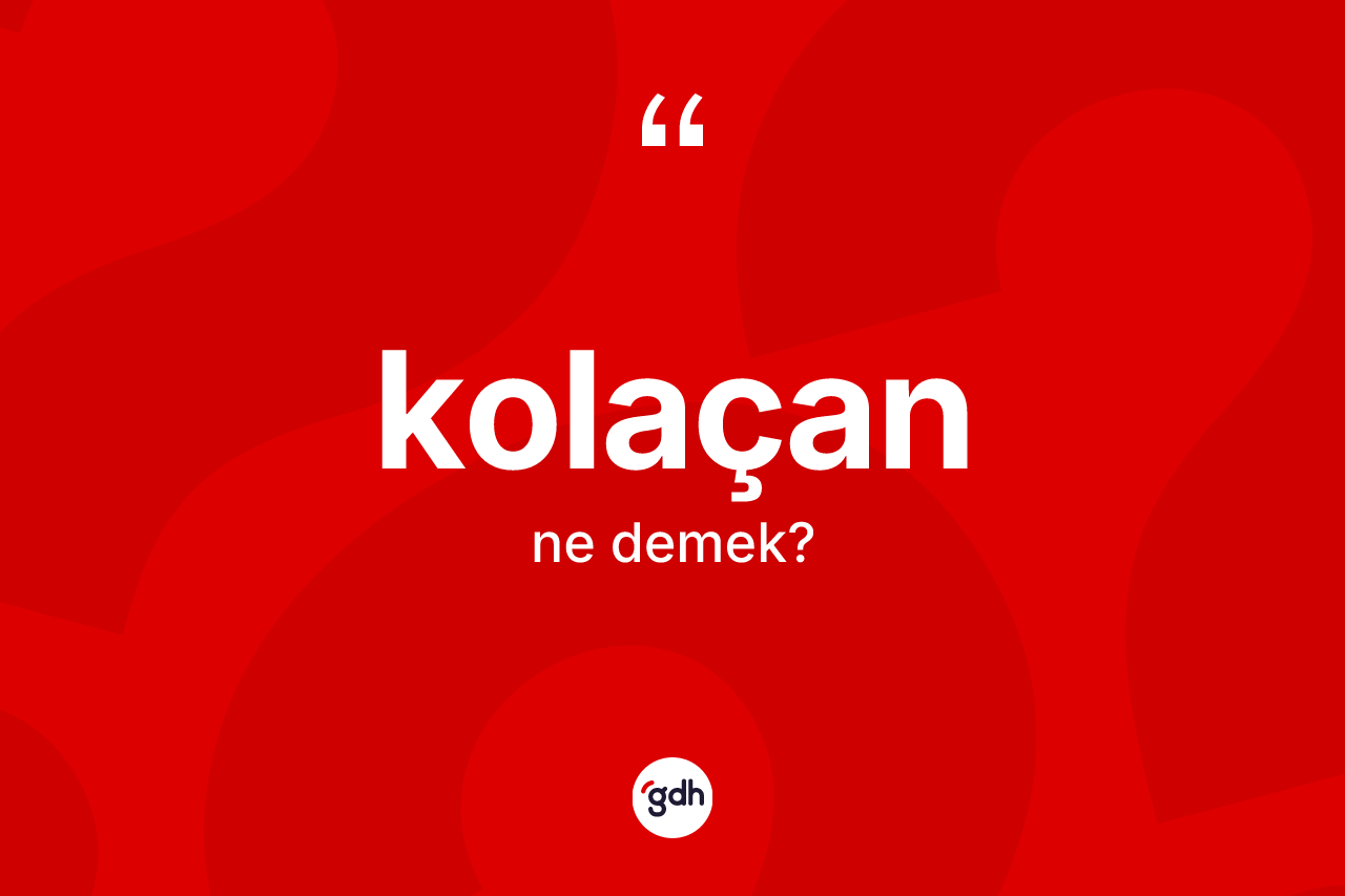 Kolaçan nedir?