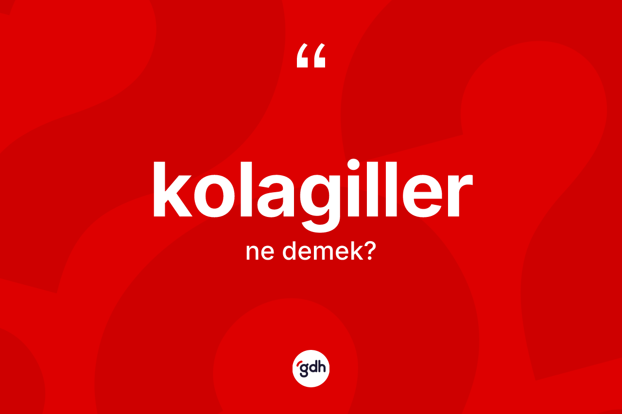 Kolagiller kelimesinin sözlükteki tanımı nedir?