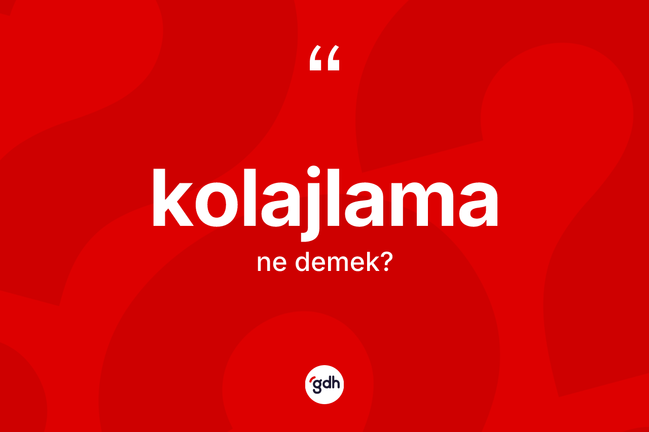 Kolajlama kelimesinin sözlükteki tanımı nedir?