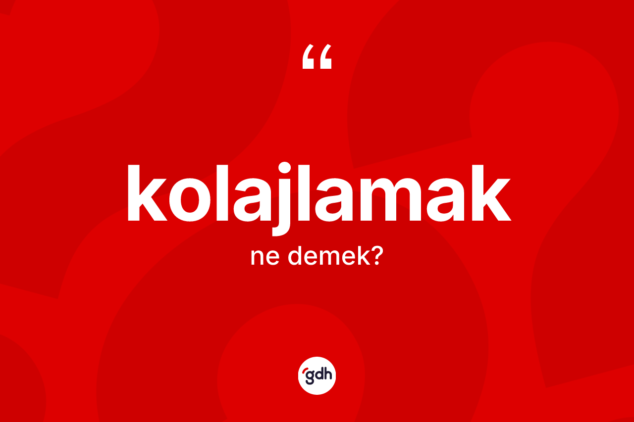 Kolajlamak kelimesi ne demek?