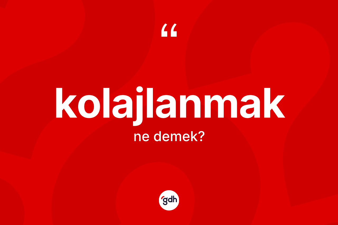 Kolajlanmak kelimesinin sözlükteki tanımı nedir?