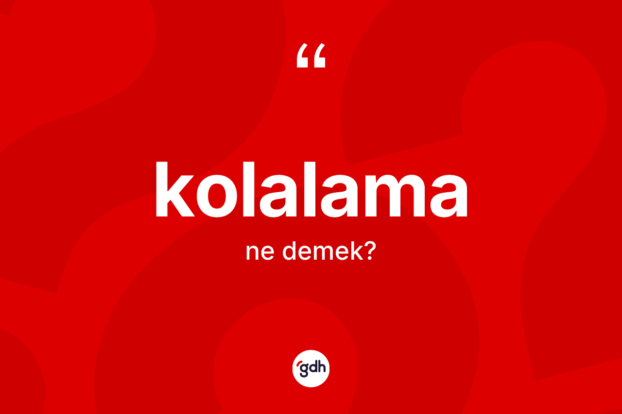 Kolalama kelimesinin sözlükteki tanımı nedir?