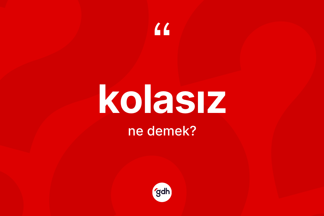 Kolasız kelimesinin sözlükteki tanımı nedir?