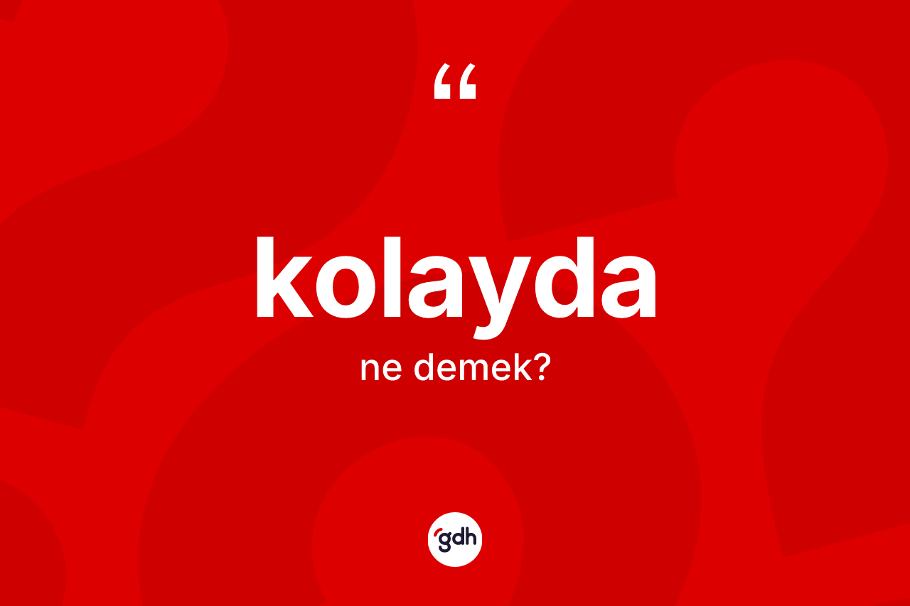 Kolayda kelimesinin sözlükteki tanımı nedir?
