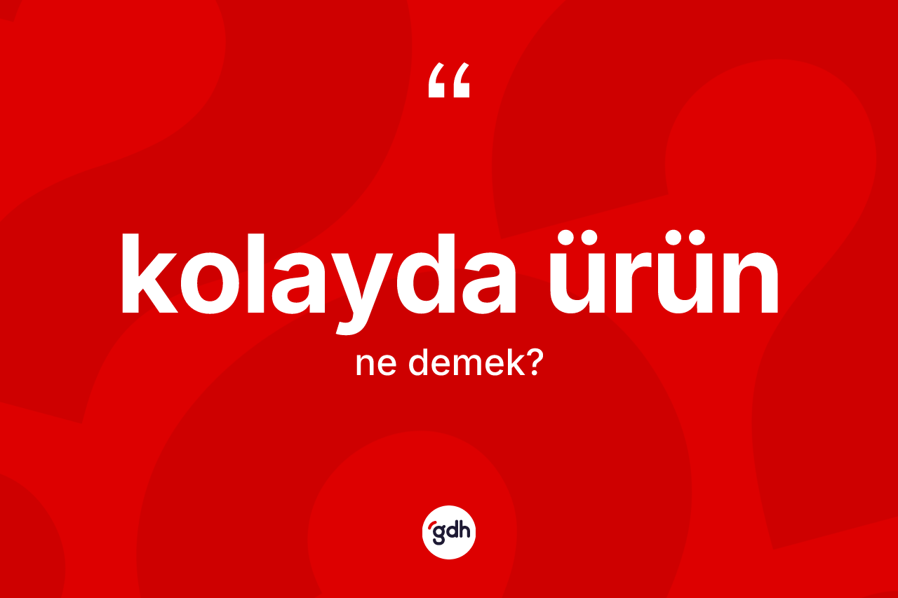 Kolayda ürün  kelimesinin tanımı nedir?