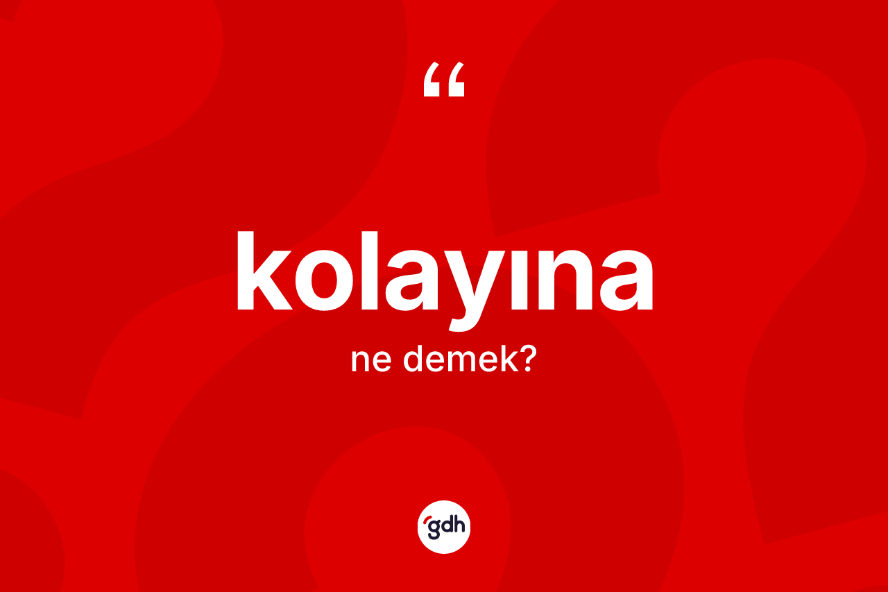 Kolayına kelimesi ne demek?