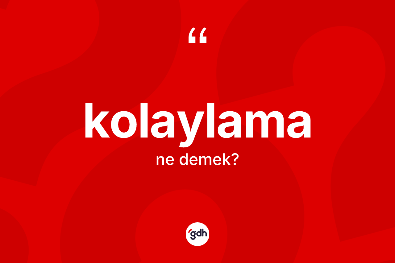 Kolaylama kelimesinin sözlükteki tanımı nedir?