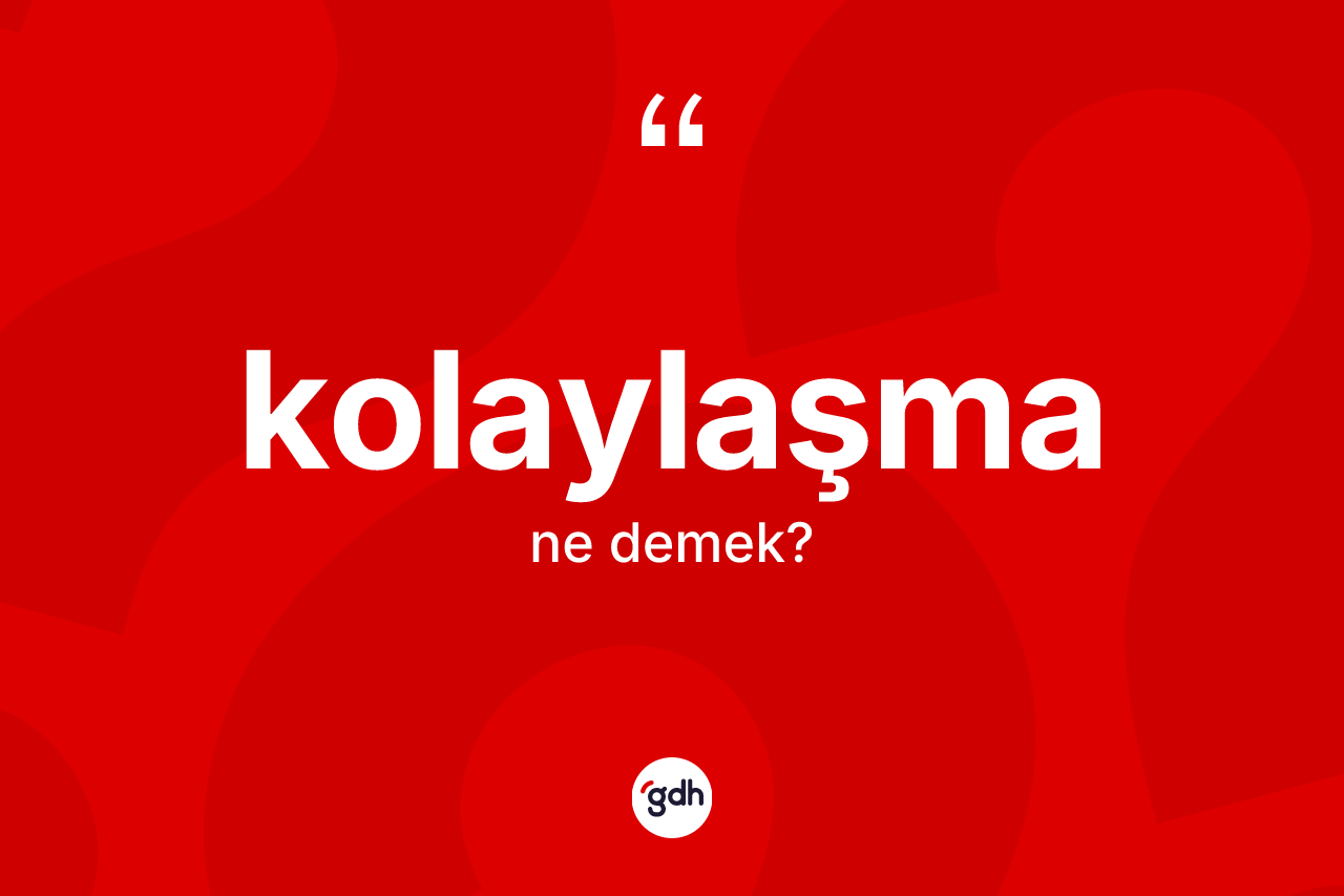 Kolaylaşma kelimesi ne demek?