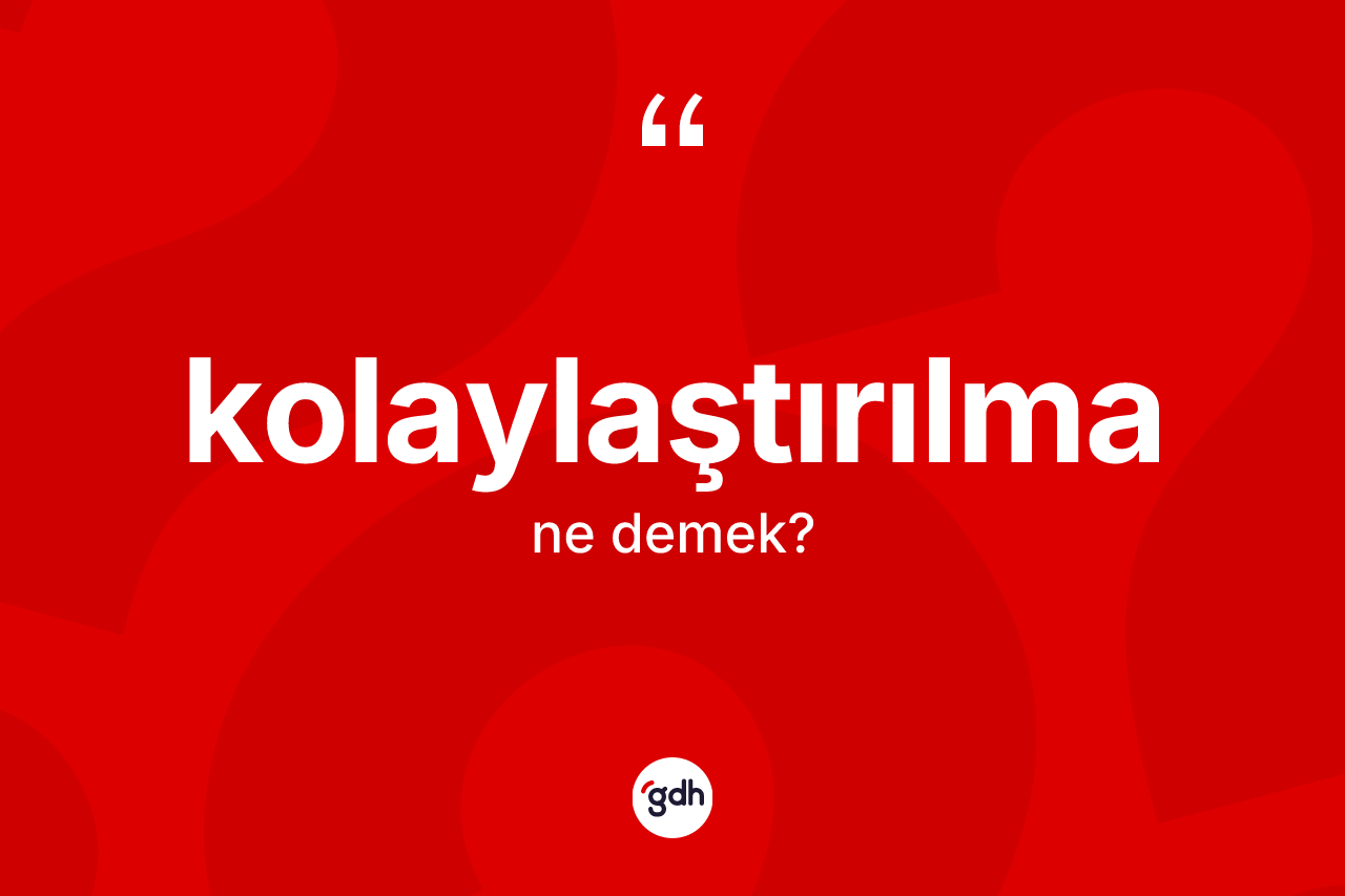 Kolaylaştırılma kelimesi nedir?