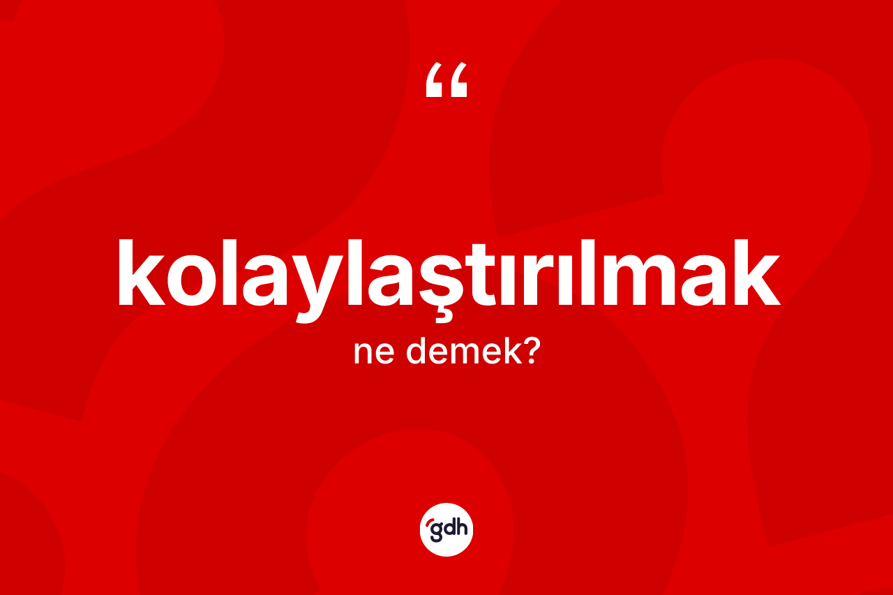 Kolaylaştırılmak ne demek?