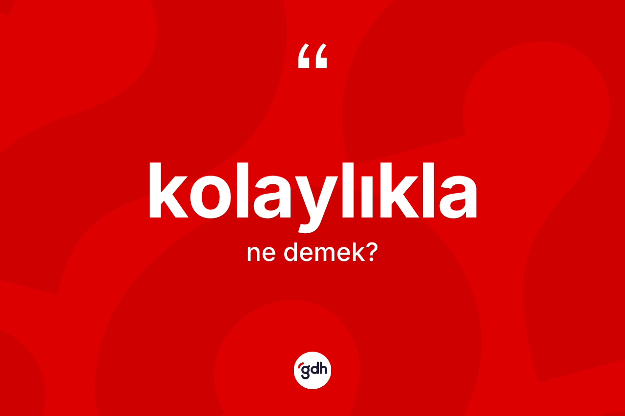 Kolaylıkla kelimesinin anlamı nedir?
