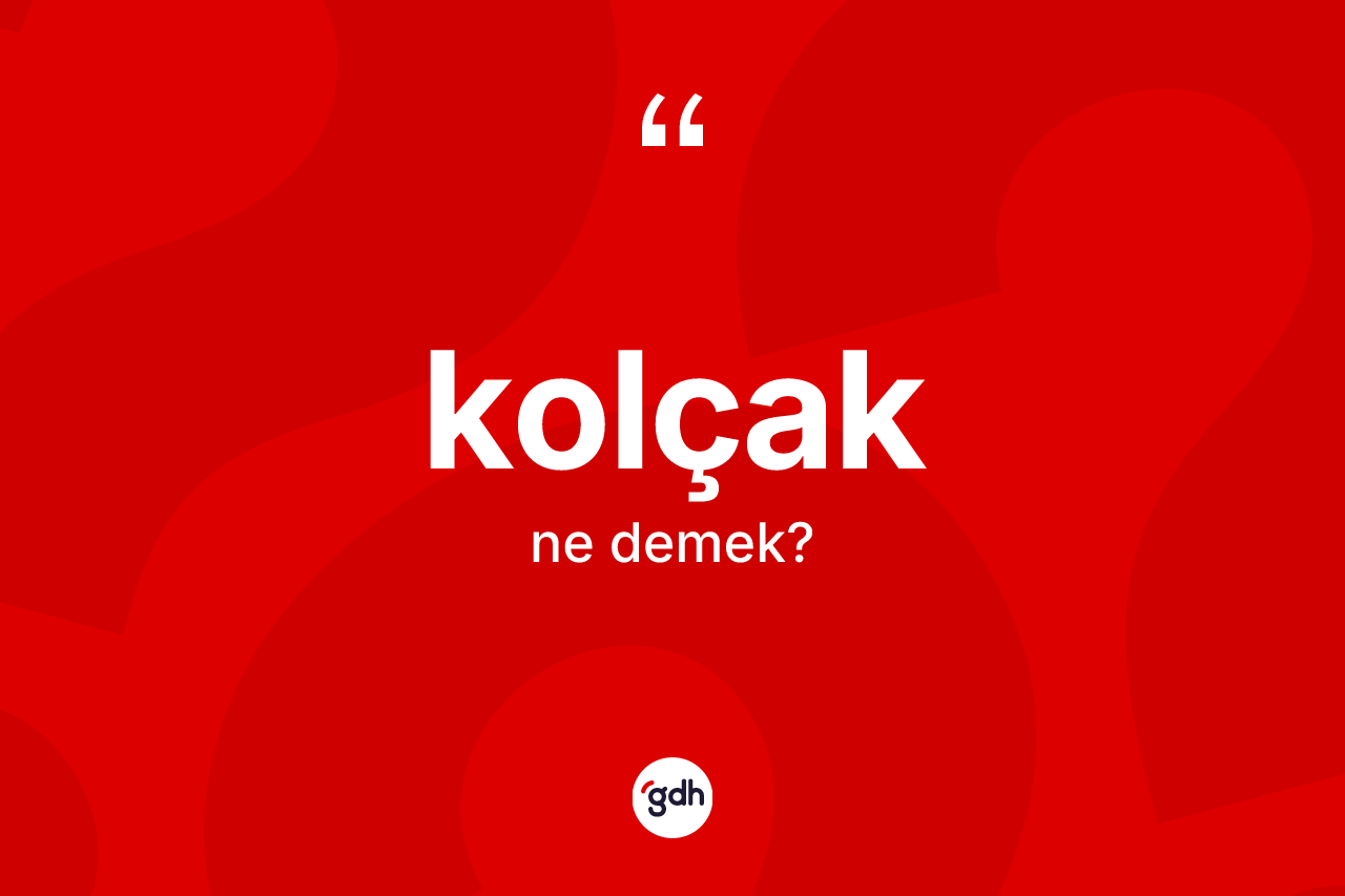 Kolçak nedir?