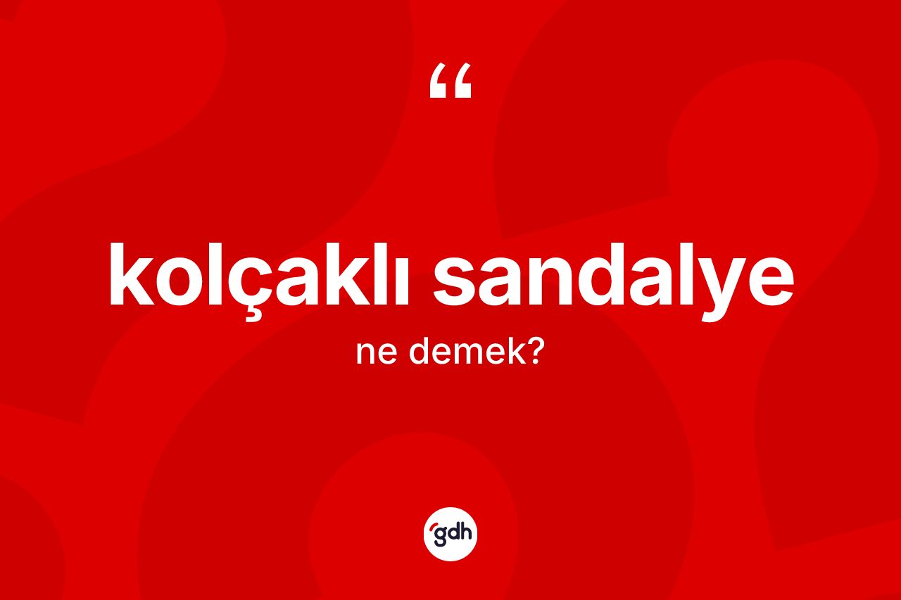 Kolçaklı sandalye kelimesi ne anlama gelir?