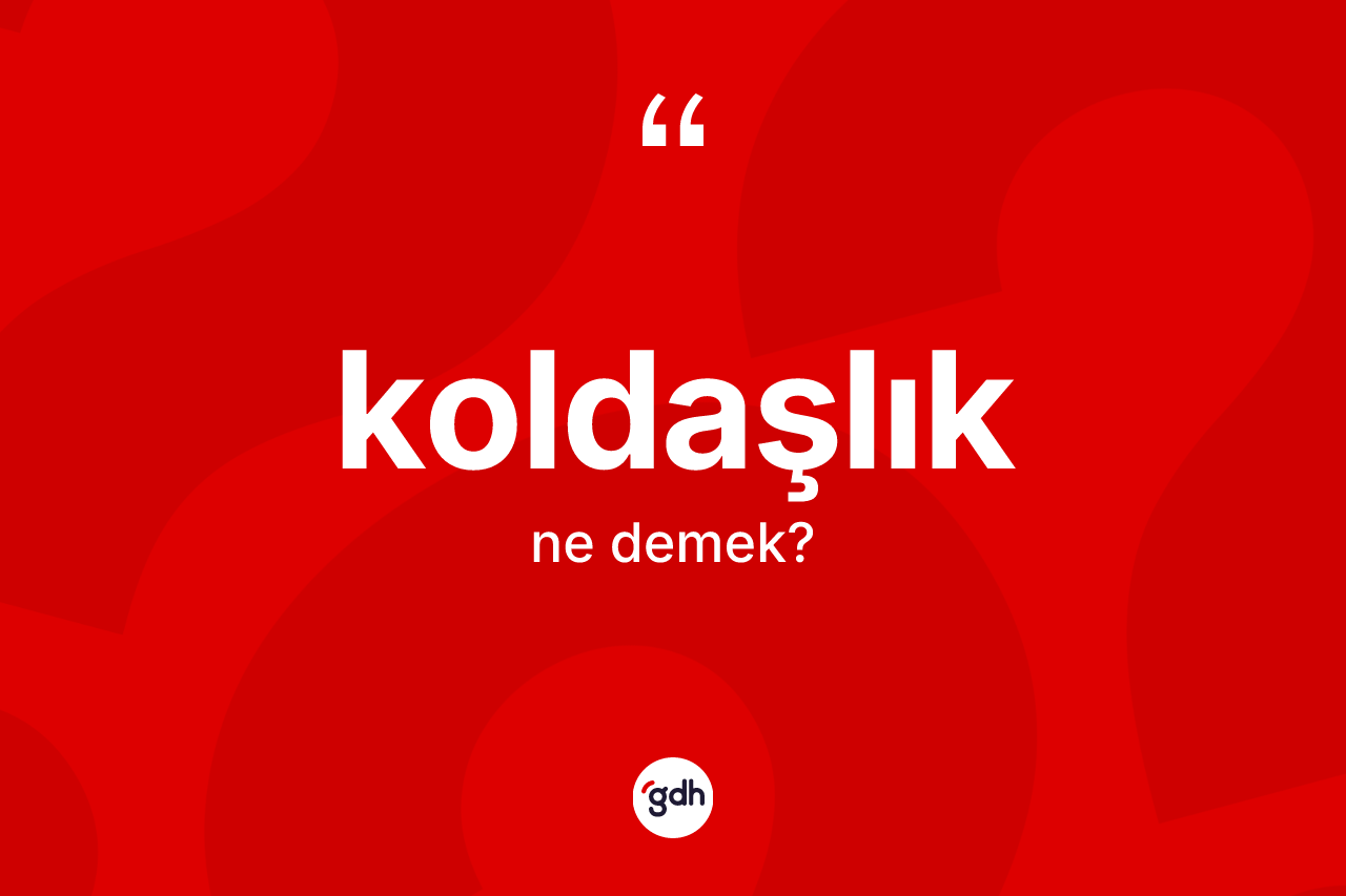 Koldaşlık kelimesinin anlamı nedir?