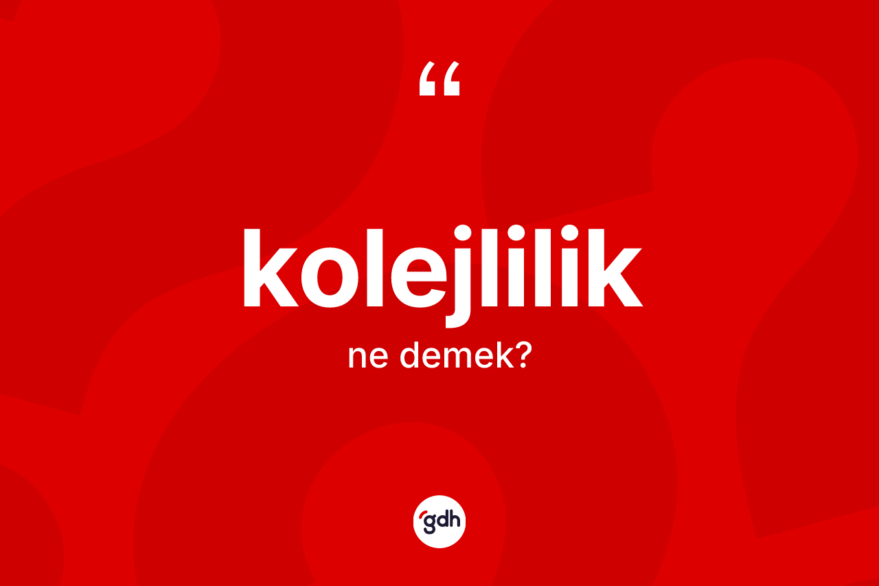 Kolejlilik kelimesi ne anlama gelir?