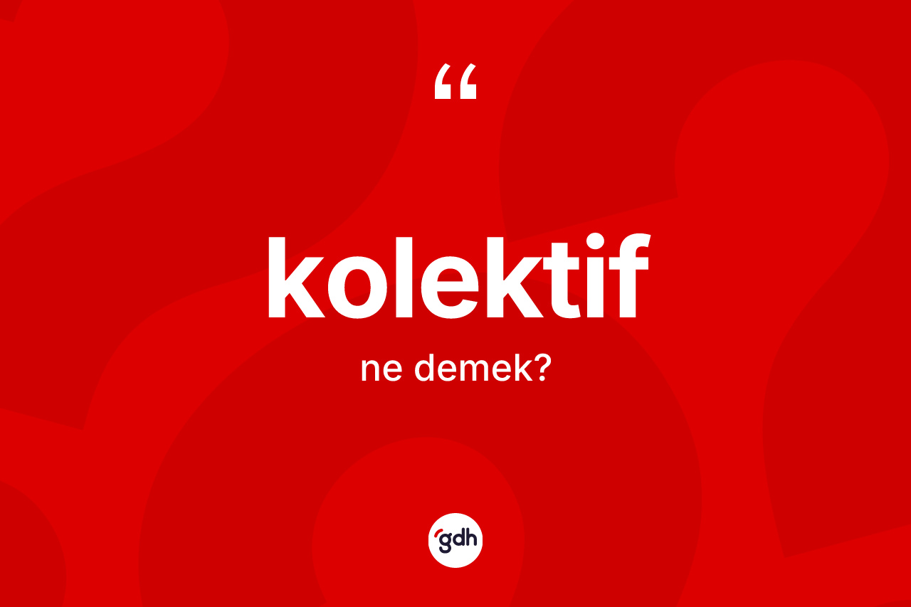 Kolektif kelimesinin tanımı nedir?