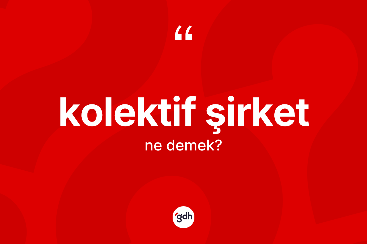 Kolektif şirket kelimesinin anlamı nedir?