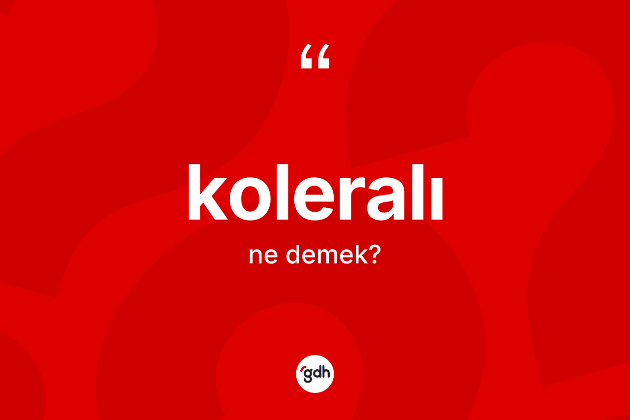 Koleralı ne anlama gelir?