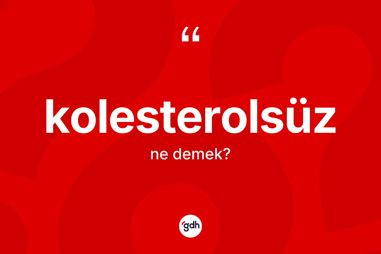 Kolesterolsüz kelimesinin tanımı nedir?