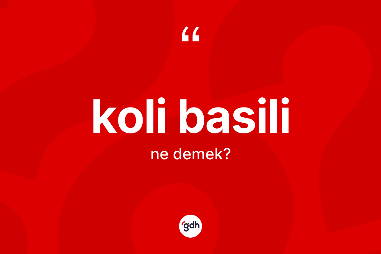 Koli basili ne demek?