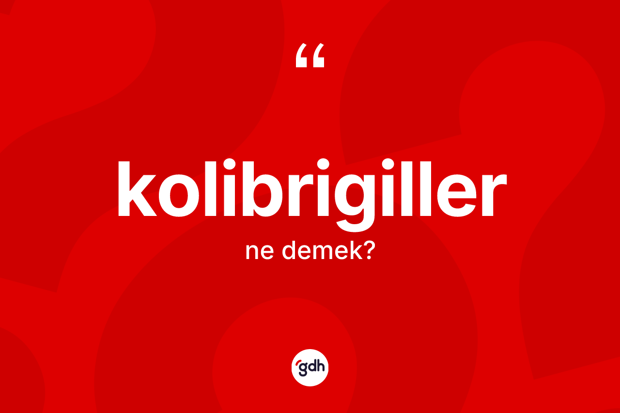 Kolibrigiller nedir?