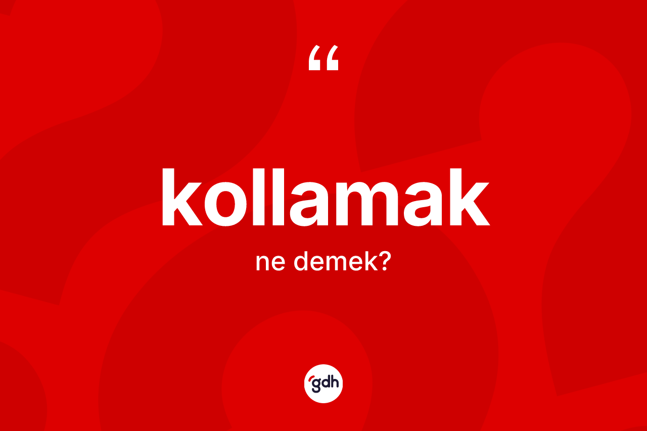 Kollamak kelimesinin anlamı nedir?