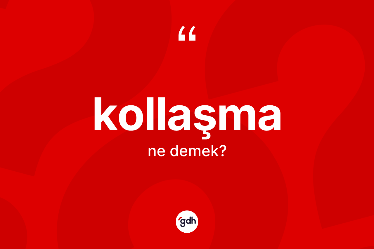 Kollaşma ne demek?