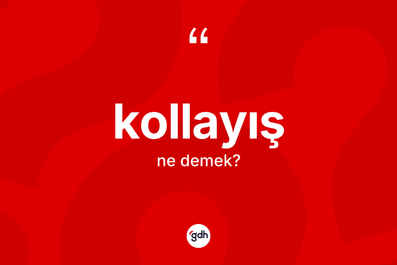 Kollayış kelimesi nedir?